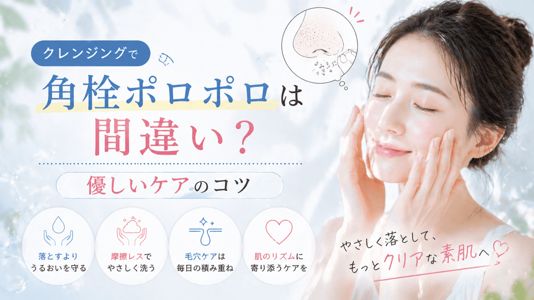 クレンジングで角栓ポロポロは間違い？優しいケアのコツ
