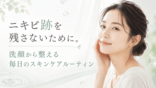 ニキビ跡を残さないために。洗顔から整える毎日のスキンケアルーティン